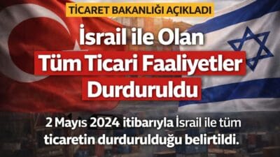 Ticaret Bakanlığı, 2 Mayıs 2024’ten bu yana İsrail ile ticaretin