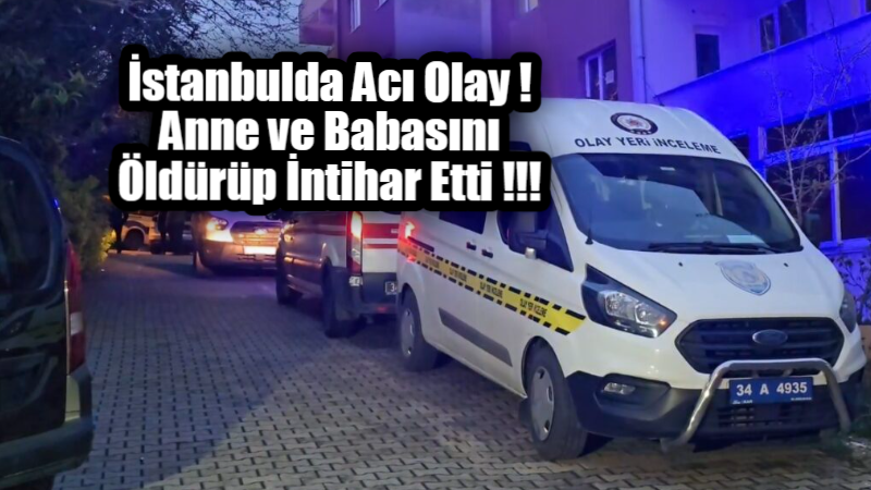 Üsküdar’da bir kişi, tartıştığı anne ve babasını silahla öldürdükten sonra
